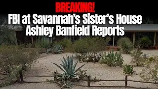 BREAKING! FBI at Savannah&rsquo;s Sister&rsquo;s House - Ashley Banfield Reports!