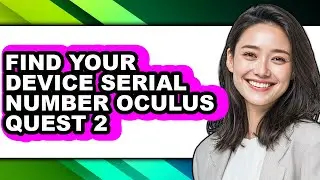 How to Find Your Device Serial Number Oculus Quest 2 (full Guide)