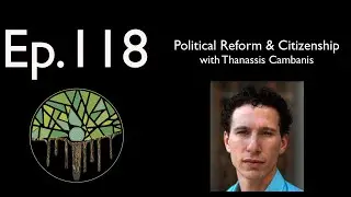 Ep.118 (Audio): Political Reform & Citizenship with Thanassis Cambanis