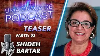 [Teaser] Uma Gra&ccedil;a de Podcast - Convidada Shideh Bartar - T09E06 - PARTE 02