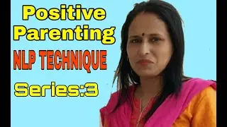 Positive Parenting : making the state of the child resourceful, providing healthy choices | NLP Tech
