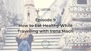 Podcast 9 &ndash; How To Eat Healthy While Travelling With Irena Macri