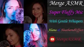 Merge ASMR - Super Fluffy Mic With Gentle Whispers - Alana & HeatheredEffect