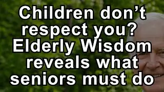 Elderly Wisdom for Seniors: What to Do When Your Children Stop Respecting You Now! #elderlywisdom