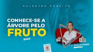 Conhece se a árvore pelo fruto - Palestra Espírita com Evelyn Freire