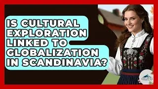 Is Cultural Exploration Linked to Globalization in Scandinavia? - Unmapping Scandinavia