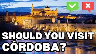 Should You Visit C&oacute;rdoba Spain? | Pros and Cons of Visiting C&oacute;rdoba Spain