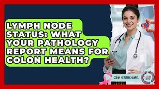 Lymph Node Status: What Your Pathology Report Means For Colon Health? - Colon Health Channel