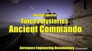 Ancient Special Forces Mysteries Ancient Commando Aerospace Engineering Documentary