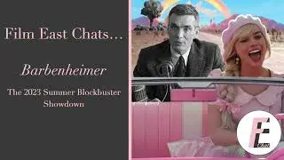 Film East Chats... Barbenheimer, the 2023 Summer Blockbuster Showdown | ep. 30
