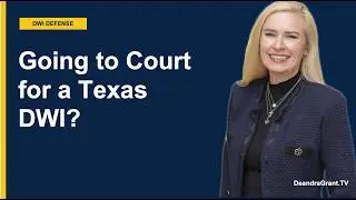 Preparing for Your DWI Court Appearance in Texas? Get Expert Legal Advice from Deandra Grant Law!