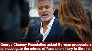 George Clooney Foundation ask German prosecutors to investigate crime of Russian military in Ukraine
