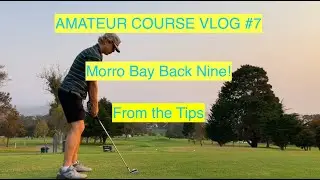 AMATEUR COURSE VLOG #7 (MORRO BAY BACK NINE FROM THE TIPS)
