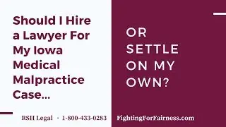 Should I Hire a Lawyer For My Iowa Medical Malpractice Case or Settle on My Own?