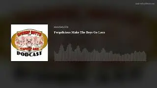 Fergolicious Make The Boys Go Loco