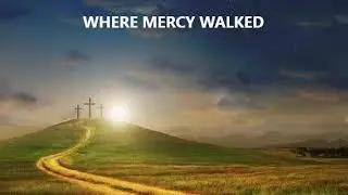 WHERE MERCY WALKED
