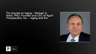 The Secrets to Aging &ndash; Michael D. West, PhD, Founder and CEO of AgeX Therapeutics, Inc. &ndash; Aging a...