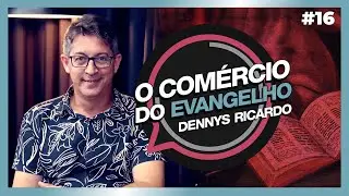 O COMÉRCIO DO EVANGELHO | Dennys Ricardo | #16