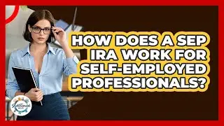 How Does A SEP IRA Work For Self-employed Professionals? - Get Retirement Help
