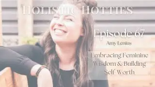 Embracing Feminine Wisdom & Building Self-Worth w/ Amy Lenius