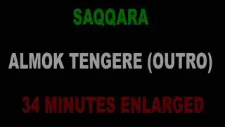 SAQQARA ALMOK TENGERE (OUTRO) 34 MINUTES ENLARGED  (DOWNLOAD ON DESCRIPTION)