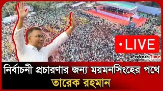 🔴 LIVE: নির্বাচনী প্রচারণার জন্য ময়মনসিংহের পথে তারেক রহমান | Tariq Rahman | Election | Probash Time