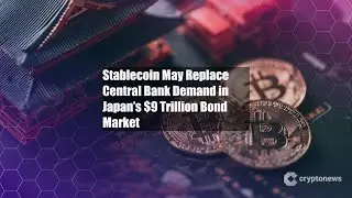 Stablecoin May Replace Central Bank Demand in Japan&rsquo;s $9 Trillion