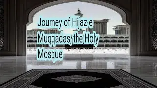 Journey of aHijaz e Muqqadas the Holy Mosque 