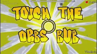 TOUCH THE ORBS BUB By AtomicRest  | GeometryDash