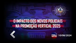 O impacto dos novos policiais na Promo&ccedil;&atilde;o Vertical 2025 - Fique por Dentro 10/08/2024