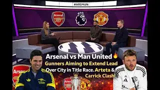 Arsenal vs Man United🔥Gunners Aiming to Extend Lead Over City in Title Race - Arteta &Carrick Clash!