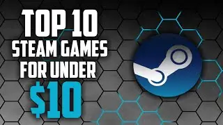 Top 10 Games to Buy On Steam Under $10 (2016)