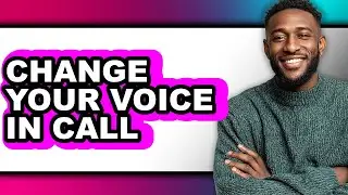 How to Change Your Voice in Call - Full Guide
