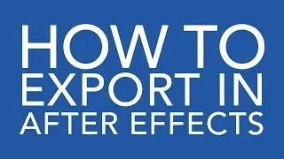 How To Export PROPERLY in After Effects CC + Make A Preset