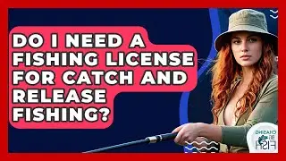 Do I Need A Fishing License For Catch And Release Fishing? - Chasing Big Fish