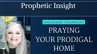 Praying Your Prodigal Home!  Powerful Prophetic Prayer Strategy for Prodigal Children and Marriages!