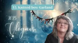 15 | Vlogmas 2025 | How To Make A Knitted Bow Garland