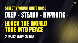 Street Vacuum Cleaner White Noise | Deep Focus & Sleep Aid | Instant Mind Cleanse | 3 Hours