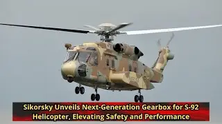 Sikorsky Unveils Next Generation Gearbox for S 92 Helicopter, Elevating Safety and Performance