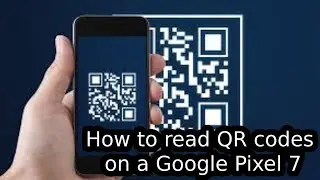 How to read QR codes on a Google Pixel 7 | Throught the camera | Via google