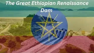 The Great Ethiopian Renaissance Dam | Ethiopia&rsquo;s Mega Project.