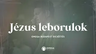 Jézus leborulok | Omega Budapest Dicsőítés