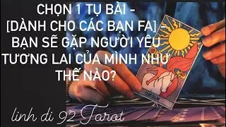 Chọn 1 Tụ Bài - [Dành Cho Các Bạn FA] - Bạn Sẽ Gặp Người Yêu Tương Lai Của Mình Như Thế Nào?