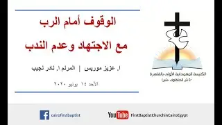الوقوف أمام الرب مع الاجتهاد وعدم الندب | ا. عزيز موريس + المرنم ا. نادر نجيب | الأحد ١٤ يونيو ٢٠٢٠