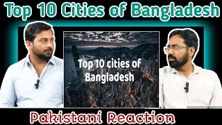 Top 10 Cities of Bangladesh 2024|Pakistani Reaction on Bangladesh|Dhaka|Chittagong|Ghazipur