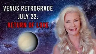 Venus Retrograde July 22: Return of Love