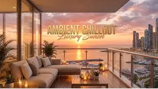 Ambient Chillout Lounge ~ Sunset Beats Deep Luxury Relaxation