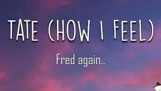 Fred again.. - Tate (How I Feel) (Lyrics) | And you ain't heard from none of the broskis