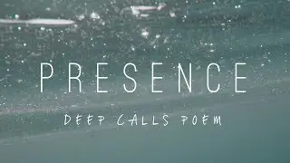 PRESENCE - POETRY - DEEP CALLS