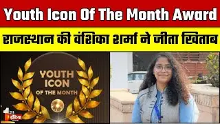 Youth Icon Of The Month Award: राजस्थान की Vanshika Sharma ने जीता खिताब | Rajasthan News
